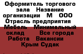 Оформитель торгового зала › Название организации ­ М2, ООО › Отрасль предприятия ­ Мебель › Минимальный оклад ­ 1 - Все города Работа » Вакансии   . Крым,Судак